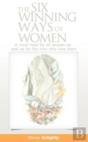 The Six Winning Ways Of Women (A Must-Read For All Women As Well As For The Men Who Love Them)