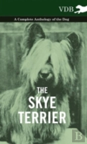 The Skye Terrier - A Complete Anthology Of The Dog