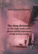 The Slang Dictionary Or, The Vulgar Words, Street Phrases And Fast Expressions Of High And Low Society