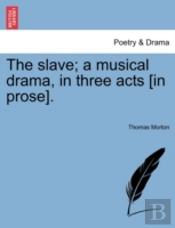 The Slave; A Musical Drama, In Three Acts (In Prose).