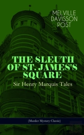 The Sleuth Of St. James'S Square: Sir Henry Marquis Tales (Murder Mystery Classic)