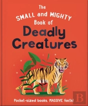 The Small And Mighty Book Of Deadly Creatures