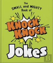 The Small And Mighty Book Of Knock Knock Jokes