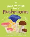 The Small And Mighty Book Of Mushrooms: Pocket-Sized Books, Massive Facts!