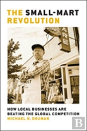 The Small-Mart Revolution: How Local Businesses Are Beating The Global Competition
