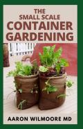 The Small Scale Container Gardening