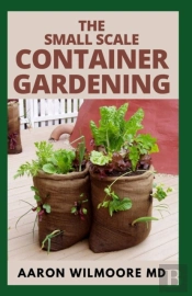 The Small Scale Container Gardening
