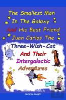 The Smallest Man In The Galaxy And His Best Friend Juan Carlos The Three-Wish-Cat And Their Intergalactic Travels Book1