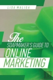 The Soapmaker'S Guide To Online Marketing