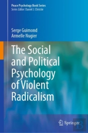 The Social And Political Psychology Of Violent Radicalism