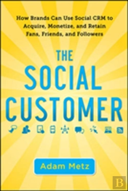 Bertrand.pt - The Social Customer: How Brands Can Use Social Crm To Acquire, Monetize, And Retain Fans, Friends, And Followers
