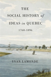 The Social History Of Ideas In Quebec, 1760-1896