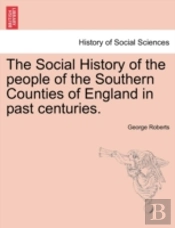 The Social History Of The People Of The Southern Counties Of England In Past Centuries.