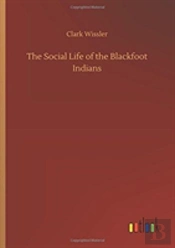 The Social Life Of The Blackfoot Indians