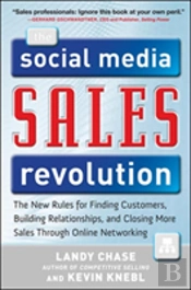 The Social Media Sales Revolution: The New Rules For Finding Customers, Building Relationships, And Closing More Sales Through Online Networking