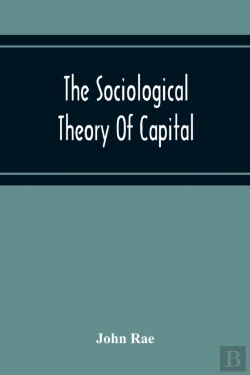 Bertrand.pt - The Sociological Theory Of Capital; Being A Complete Reprint Of The New Principles Of Political Economy, 1834