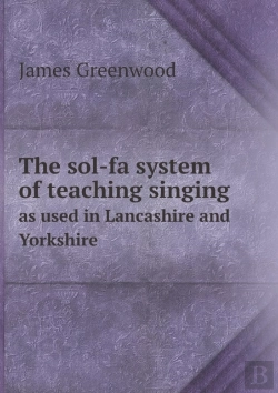 Bertrand.pt - The Sol-Fa System Of Teaching Singing As Used In Lancashire And Yorkshire