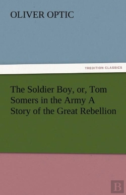 Bertrand.pt - The Soldier Boy, Or, Tom Somers In The Army A Story Of The Great Rebellion
