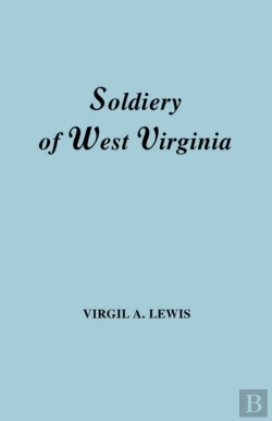 Bertrand.pt - The Soldiery In West Virginia In The French And Indian War; Lord Dunmore'S War; The Revolution; The Later Indian Wars; The Whiskey Insurrection; The Scond War With England; The War With Mexico; And Ad