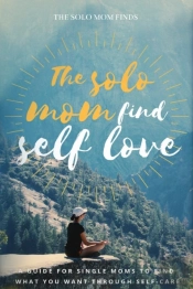 The Solo Mom Finds Self Love
