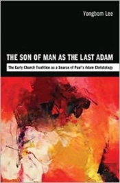 The Son Of Man As The Last Adam: The Early Church Tradition As A Source Of Paul'S Adam Christology
