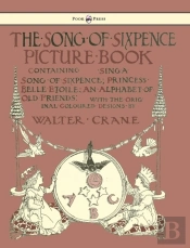The Song Of Sixpence Picture Book - Containing Sing A Song Of Sixpence, Princess Belle Etoile, An Alphabet Of Old Friends - Illustrated By Walter Crane
