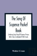 The Song Of Sixpence Pocket Book; Containing Sing A Song Of Sixpence; Princess Belle E Toile; An Alphabet Of Old Friends