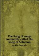 The Song Of Songs Commonly Called The Song Of Solomon Or, The Canticle