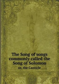 Bertrand.pt - The Song Of Songs Commonly Called The Song Of Solomon Or, The Canticle