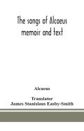 The Songs Of Alcaeus; Memoir And Text