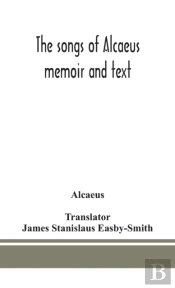 The Songs Of Alcaeus; Memoir And Text
