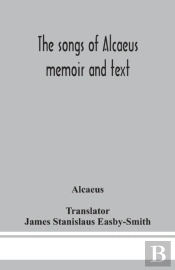 The Songs Of Alcaeus; Memoir And Text