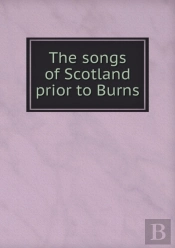 The Songs Of Scotland Prior To Burns