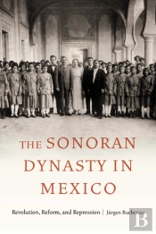 The Sonoran Dynasty In Mexico