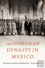The Sonoran Dynasty In Mexico