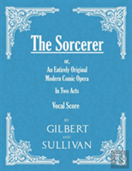 The Sorcerer - An Entirely Original Modern Comic Opera - In Two Acts (Vocal Score)