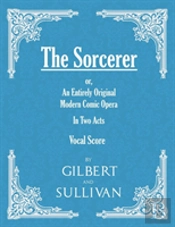 The Sorcerer - An Entirely Original Modern Comic Opera - In Two Acts (Vocal Score)