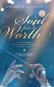 The Soul Feels Its Worth: An Advent Devotional Through The Music And Scriptures Of Handel'S Messiah