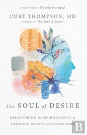 The Soul Of Desire Â€“ Discovering The Neuroscience Of Longing, Beauty, And Community