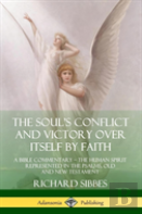 The Soul'S Conflict And Victory Over Itself By Faith: A Bible Commentary; The Human Spirit Represented In The Psalms, Old And New Testament (Hardcover)