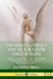 The Soul'S Conflict And Victory Over Itself By Faith: A Bible Commentary; The Human Spirit Represented In The Psalms, Old And New Testament