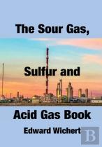 The Sour Gas, Sulfur And Acid Gas Book