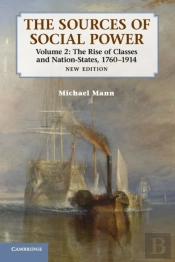 The Sources Of Social Power: Volume 2, The Rise Of Classes And Nation-States, 1760â€“1914