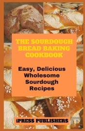 The Sourdough Bread Baking Cookbook