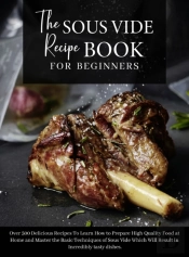 The Sous Vide Recipe Book For Beginners: