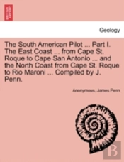 The South American Pilot ... Part I. The East Coast ... From Cape St. Roque To Cape San Antonio ... And The North Coast From Cape St. Roque To Rio Mar