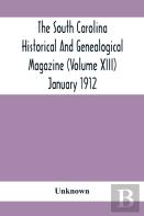 The South Carolina Historical And Genealogical Magazine (Volume Xiii) January 1912