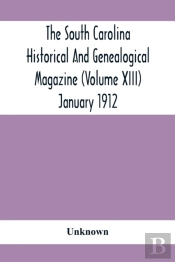 The South Carolina Historical And Genealogical Magazine (Volume Xiii) January 1912