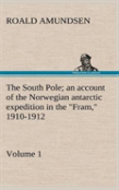 The South Pole; An Account Of The Norwegian Antarctic Expedition In The ''Fram,'' 1910-1912 - Volume 1