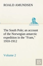 The South Pole; An Account Of The Norwegian Antarctic Expedition In The 'Fram,' 1910-1912 - Volume 2
